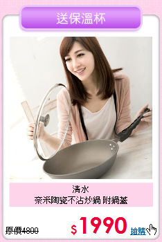 清水<BR>
奈米陶瓷不沾炒鍋 附鍋蓋
