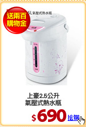 上豪2.5公升
氣壓式熱水瓶