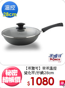 【米雅可】奈米溫控<BR>
瓷化平/炒鍋28cm