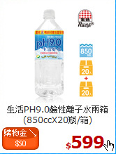 生活PH9.0鹼性離子水
兩箱(850ccX20瓶/箱)