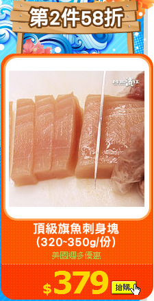 頂級旗魚刺身塊
(320~350g/份)