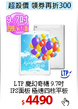 LTP 魔幻奇機 9.7吋 <BR>
IPS面板 極速四核平板