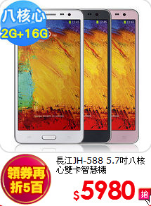 長江JH-588 5.7吋
八核心雙卡智慧機