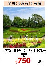 【西湖渡假村】
2大1小親子門票