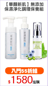 【華顏新肌】無添加
保濕淨化調理保養組