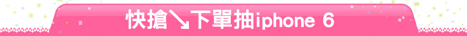 快搶↘下單抽iphone 6