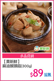 【買新鮮】
麻油猴頭菇(300g)