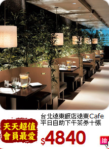 台北遠東飯店遠東Cafe<br>
平日自助下午茶券十張