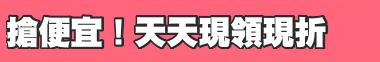 搶便宜！天天現領現折