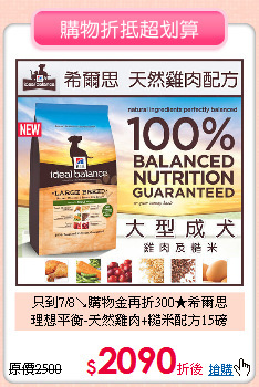 只到7/8↘購物金再折300★希爾思<br>
理想平衡-天然雞肉+糙米配方15磅