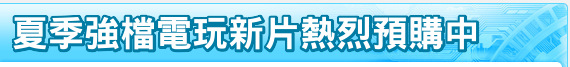 夏季強檔電玩新片熱烈預購中