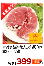 台灣珍豬冷藏去皮前腿肉3盒(750g/盒)