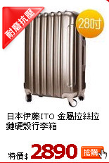 日本伊藤ITO 金屬拉絲拉鏈硬殼行李箱