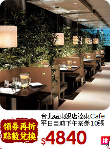 台北遠東飯店遠東Cafe<br>
平日自助下午茶券10張