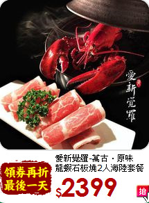 愛新覺羅-萬古．原味<br>
龍蝦石板燒2人海陸套餐