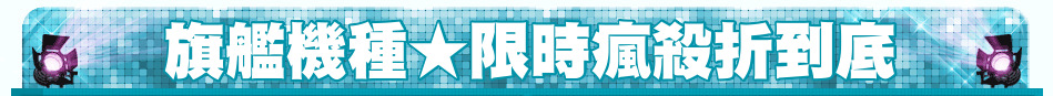 旗艦機種★限時瘋殺折到底