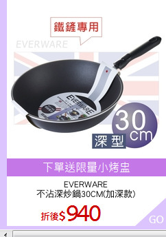EVERWARE
不沾深炒鍋30CM(加深款)