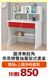 圓滑無銳角
乖乖牌雙抽層架式書桌