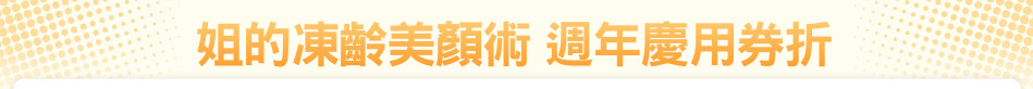 姐的凍齡美顏術 週年慶用券折