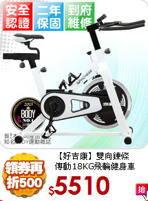 【好吉康】雙向鍊條<BR>
傳動18KG飛輪健身車