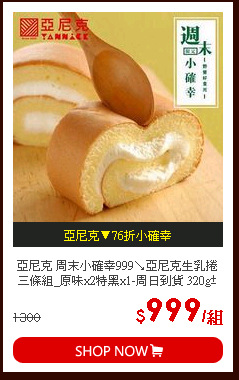 亞尼克 周末小確幸999↘亞尼克生乳捲三條組_原味x2特黑x1-周日到貨 320g±10g/條