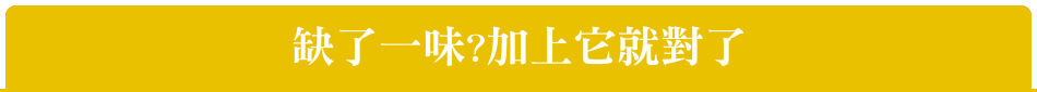 缺了一味?加上它就對了