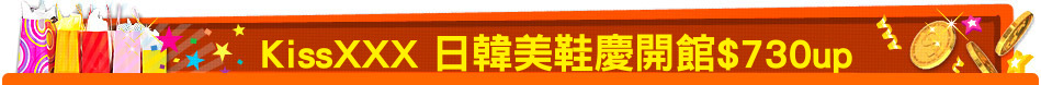 KissXXX 日韓美鞋慶開館$730up
