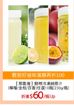 【那魯灣】鮮榨冷凍純原汁
(檸檬/金桔/百香)任選10瓶(230g/瓶)