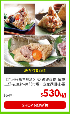《在地好味三鮮組》 香-傳統肉粽+屏東上好-花生粽+南門市場。立家湖州粽-蛋黃鮮肉粽