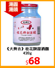 《大興吉》桂花牌甜酒釀420g